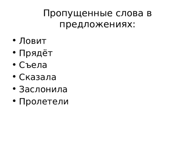 Пропущенные слова в предложениях: Ловит Прядёт Съела Сказала Заслонила Пролетели 