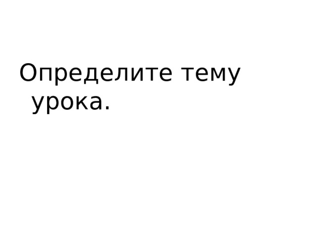 Определите тему урока. 