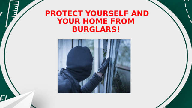  PROTECT YOURSELF AND YOUR HOME FROM BURGLARS! 
