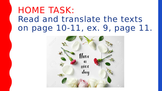 Home task:  Read and translate the texts on page 10-11, ex. 9, page 11. 