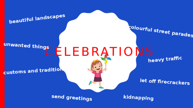 beautiful landscapes colourful street parades unwanted things customs and traditions heavy traffic let off firecrackers send greetings kidnapping celebrations 