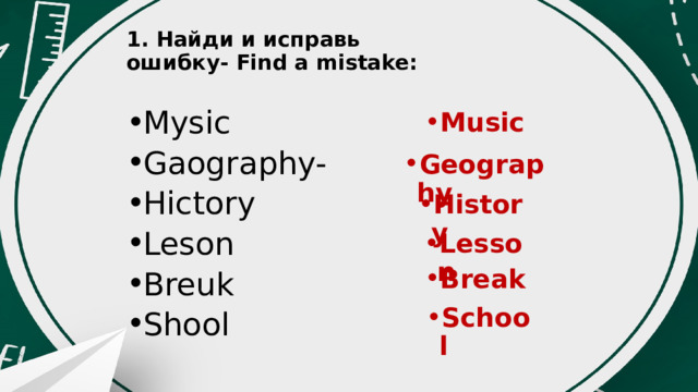 1. Найди и исправь ошибку- Find a mistake: Mysic Gaography- Hictory Leson Breuk Shool Music Geography History Lesson Break School 