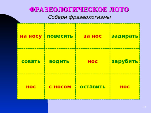 ФРАЗЕОЛОГИЧЕСКОЕ ЛОТО Собери фразеологизмы на носу повесить совать за нос водить нос задирать нос с носом зарубить оставить нос 
