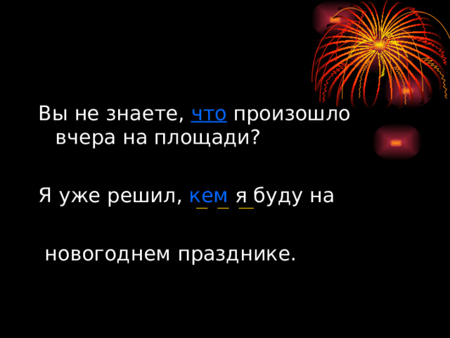 Вы не знаете, что  произошло вчера на площади? Я уже решил, кем я буду на  новогоднем празднике. 