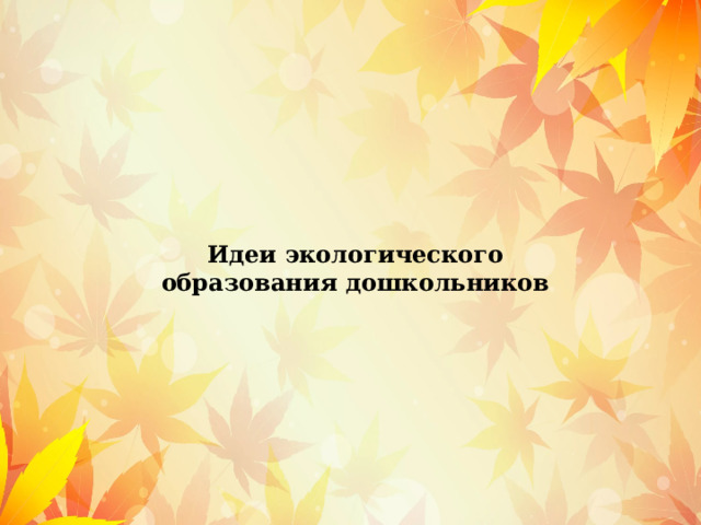 Идеи экологического образования дошкольников 
