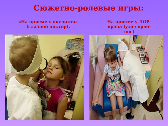 Сюжетно-ролевые игры: «На приеме у окулиста» (глазной доктор). На приеме у ЛОР-врача (ухо-горло-нос) 
