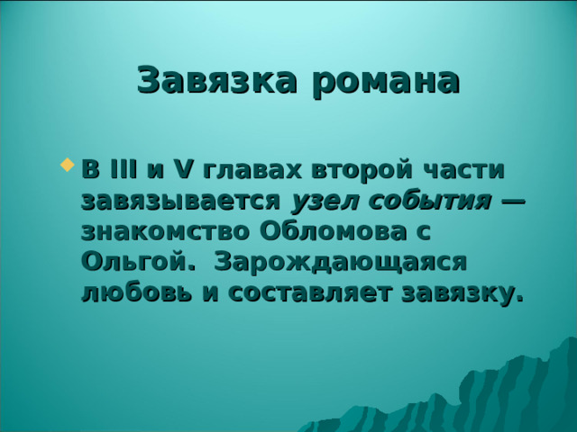 Завязка романа В III и V главах второй части завязывается узел события — знакомство Обломова с Ольгой. Зарождающаяся любовь и составляет завязку. 