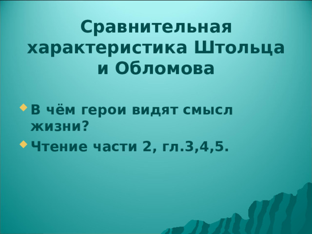 Сравнительная характеристика Штольца и Обломова В чём герои видят смысл жизни? Чтение части 2, гл.3,4,5.  