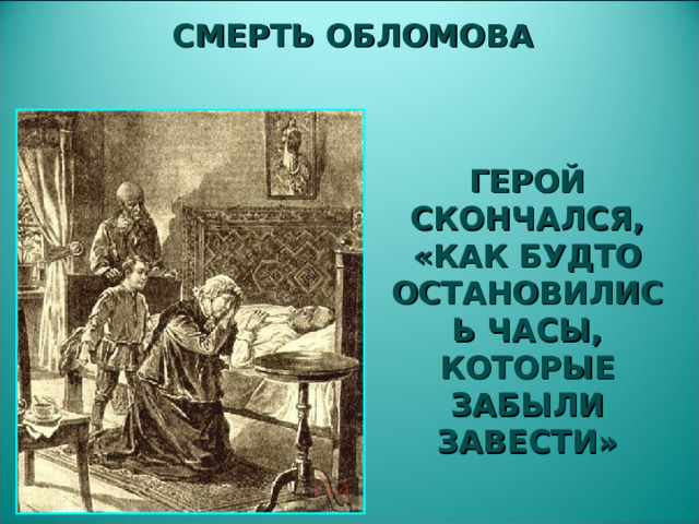 СМЕРТЬ ОБЛОМОВА ГЕРОЙ СКОНЧАЛСЯ, «КАК БУДТО ОСТАНОВИЛИСЬ ЧАСЫ, КОТОРЫЕ ЗАБЫЛИ ЗАВЕСТИ»  