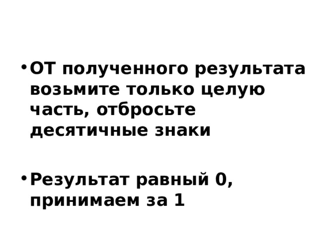 ОТ полученного результата возьмите только целую часть, отбросьте десятичные знаки  Результат равный 0, принимаем за 1 