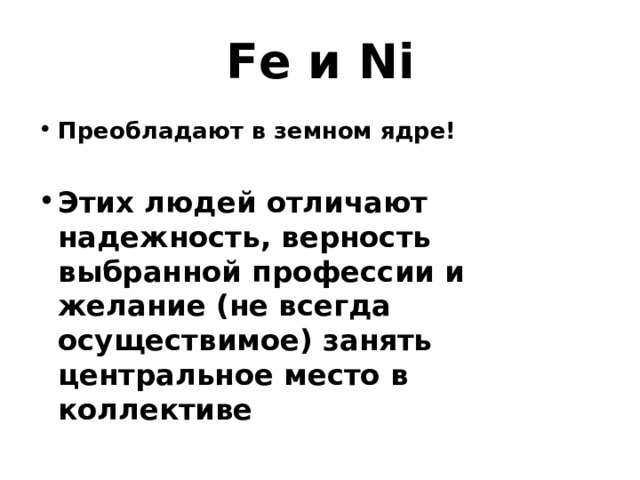 Fe и Ni Преобладают в земном ядре!  Этих людей отличают надежность, верность выбранной профессии и желание (не всегда осуществимое) занять центральное место в коллективе  