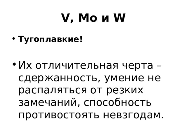 V, Mo и W Тугоплавкие!  Их отличительная черта – сдержанность, умение не распаляться от резких замечаний, способность противостоять невзгодам. 