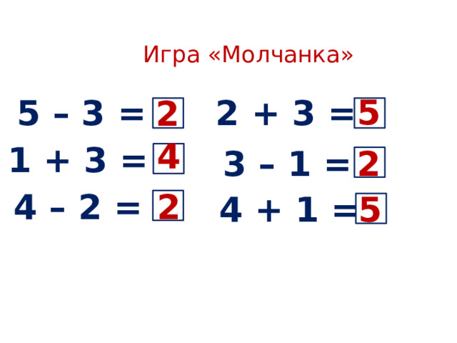   Игра «Молчанка» 5 2 + 3 = 5 – 3 = 2 4 1 + 3 = 3 – 1 = 2 2 4 – 2 = 5 4 + 1 = 