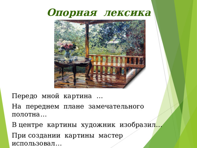 Опорная  лексика Передо  мной  картина  … На  переднем  плане  замечательного  полотна… В центре  картины  художник  изобразил… При создании  картины  мастер  использовал… Художнику  удалось… 
