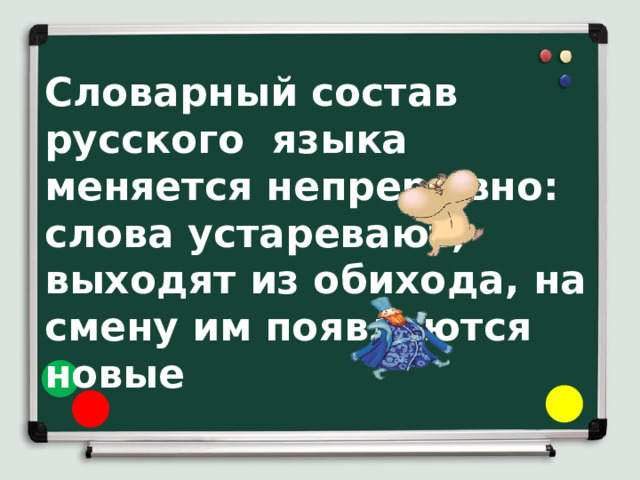 Словарный состав русского языка меняется непрерывно: слова устаревают, выходят из обихода, на смену им появляются новые 