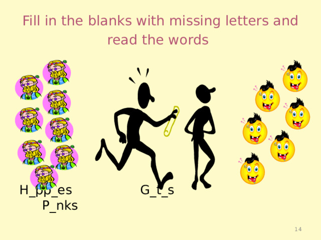 Fill in the blanks with missing letters and read the words  H_pp_es G_t_s P_nks  