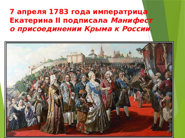 7 апреля 1783 года императрица Екатерина II подписала Манифест о присоединении Крыма к России .   