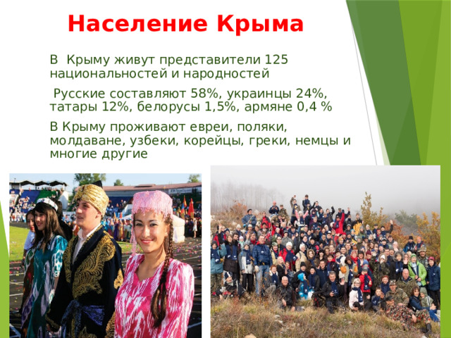 Население Крыма В Крыму живут представители 125 национальностей и народностей  Русские составляют 58%, украинцы 24%, татары 12%, белорусы 1,5%, армяне 0,4 % В Крыму проживают евреи, поляки, молдаване, узбеки, корейцы, греки, немцы и многие другие  