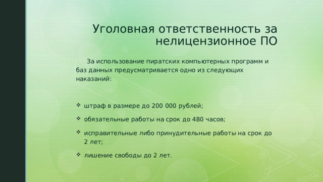 Уголовная ответственность за нелицензионное ПО  За использование пиратских компьютерных программ и баз данных предусматривается одно из следующих наказаний: штраф в размере до 200 000 рублей; обязательные работы на срок до 480 часов; исправительные либо принудительные работы на срок до 2 лет; лишение свободы до 2 лет.  