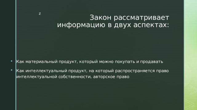 Закон рассматривает информацию в двух аспектах: Как материальный продукт, который можно покупать и продавать Как интеллектуальный продукт, на который распространяется право интеллектуальной собственности, авторское право 
