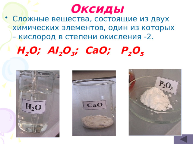 Оксиды Сложные вещества, состоящие из двух химических элементов, один из которых – кислород в степени окисления -2.  H 2 O; AI 2 O 3 ; CaO; P 2 O 5 