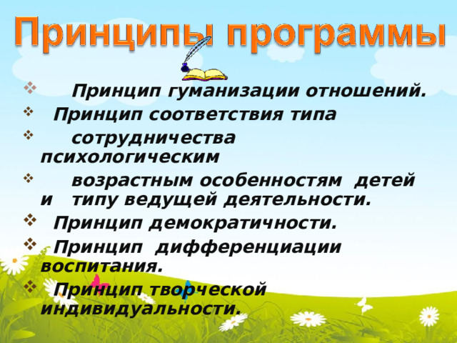  Принцип гуманизации отношений.   Принцип соответствия типа  сотрудничества психологическим  возрастным особенностям детей и типу ведущей деятельности.  Принцип демократичности.   Принцип дифференциации воспитания.   Принцип творческой индивидуальности.    