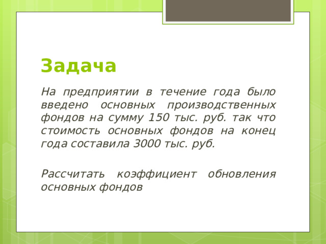 Задача На предприятии в течение года было введено основных производственных фондов на сумму 150 тыс. руб. так что стоимость основных фондов на конец года составила 3000 тыс. руб.  Рассчитать коэффициент обновления основных фондов 