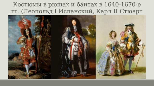 Костюмы в рюшах и бантах в 1640-1670-е гг. (Леопольд I Испанский, Карл II Стюарт английский) 