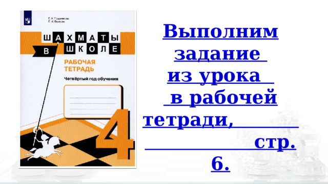 Выполним задание из урока  в рабочей тетради, стр. 6.  