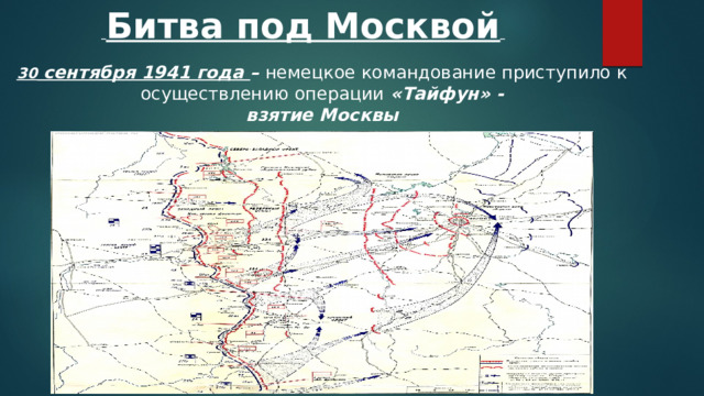  Битва под Москвой  30 сентября 1941 года – немецкое командование приступило к осуществлению операции «Тайфун» - взятие Москвы 