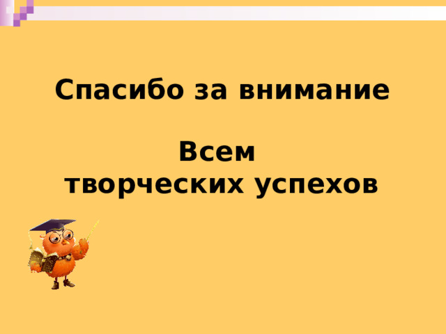 Спасибо за внимание Всем творческих успехов 