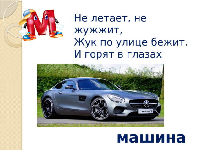 Не летает, не жужжит,  Жук по улице бежит.  И горят в глазах жука  Два блестящих огонька машина 