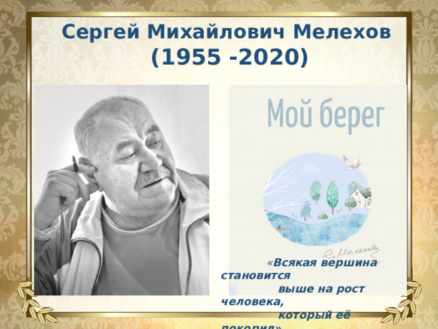 Сергей Михайлович Мелехов  (1955 -2020)   « Всякая вершина становится  выше на рост человека,  который её покорил» 