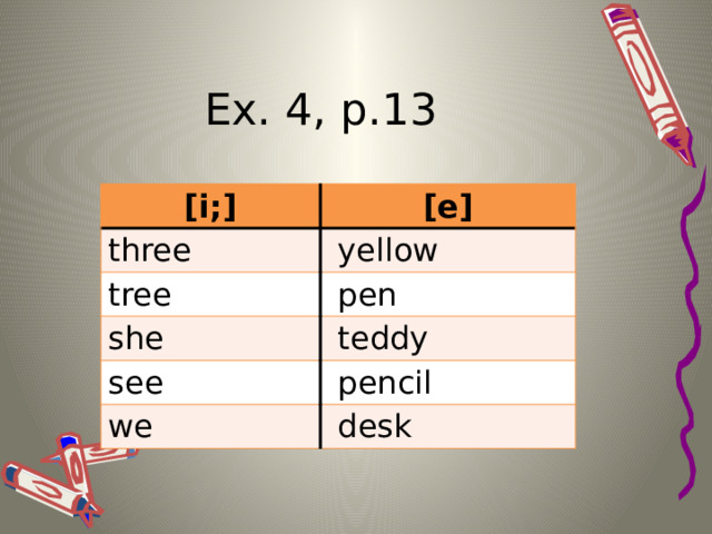 Ex. 4, p.13 [i;] [e] three  yellow tree  pen she  teddy see  pencil we  desk 