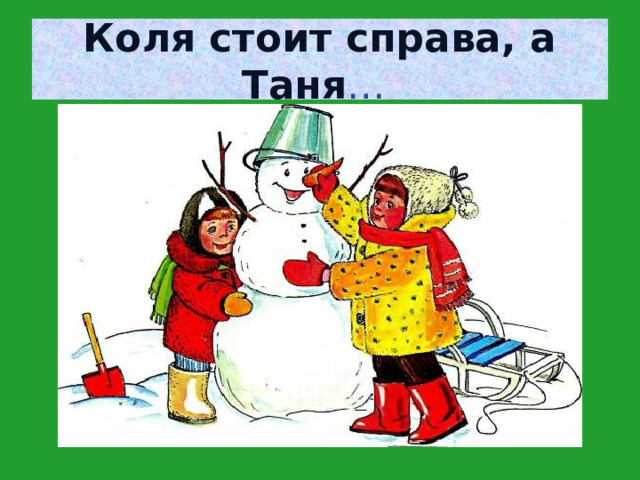 Коля стоит справа, а Таня … 