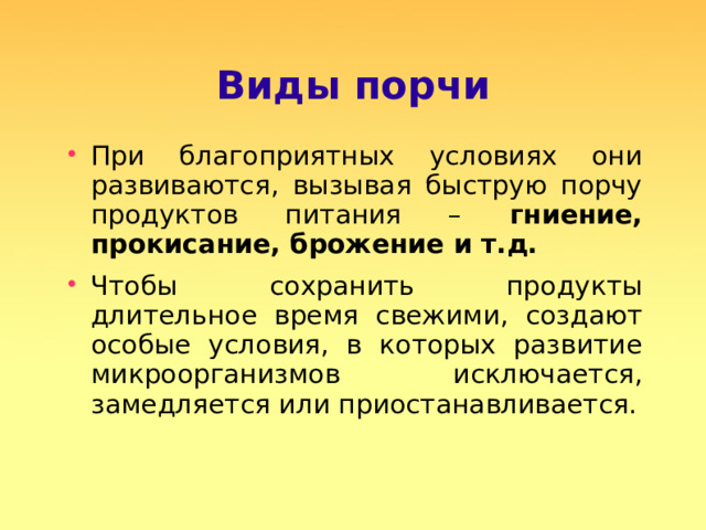 Виды порчи При благоприятных условиях они развиваются, вызывая быструю порчу продуктов питания – гниение, прокисание, брожение и т.д.  Чтобы сохранить продукты длительное время свежими, создают особые условия, в которых развитие микроорганизмов исключается, замедляется или приостанавливается.  