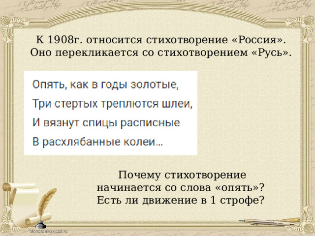 К 1908г. относится стихотворение «Россия». Оно перекликается со стихотворением «Русь». Почему стихотворение начинается со слова «опять»? Есть ли движение в 1 строфе? 