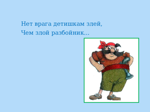  Нет врага детишкам злей, Чем злой разбойник... 