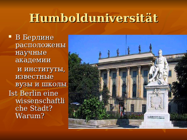 Humbolduniversit ät В Берлине расположены научные академии  и институты, известные вузы и школ ы Ist Berlin eine wissenschaftliche Stadt? Warum? 