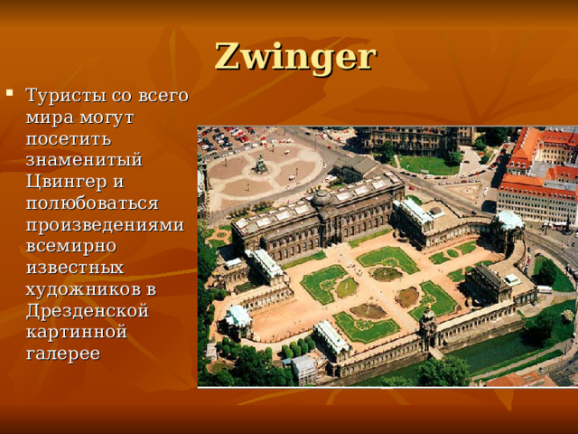  Zwinger Туристы со всего мира могут посетить знаменитый Цвингер и полюбоваться произведениями всемирно известных художников в Дрезденской картинной галерее 