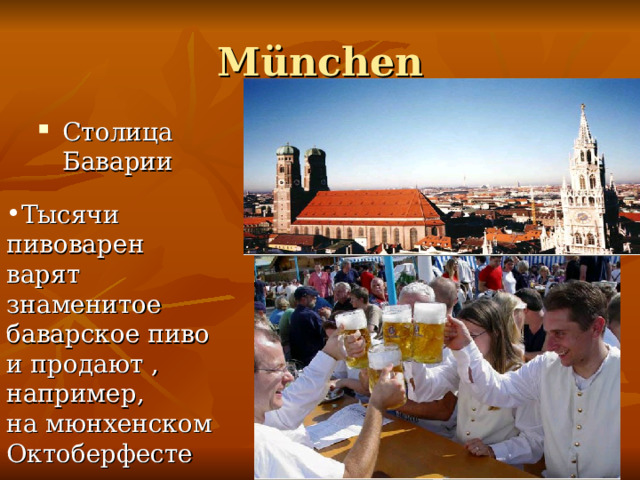 M ünchen Столица Баварии Тысячи пивоварен варят знаменитое баварское пиво и продают , например, на мюнхенском Октоберфесте 