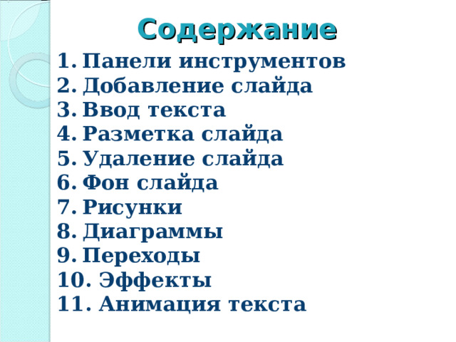Содержание Панели инструментов Добавление слайда Ввод текста Разметка слайда Удаление слайда Фон слайда Рисунки Диаграммы Переходы  Эффекты  Анимация текста 