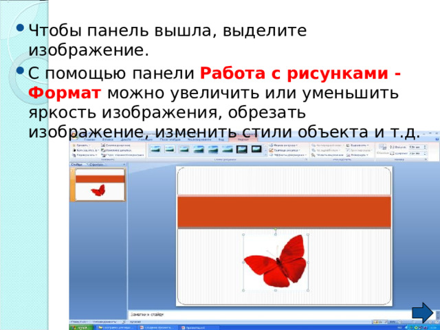 Чтобы панель вышла, выделите изображение. С помощью панели Работа с рисунками - Формат можно увеличить или уменьшить яркость изображения, обрезать изображение, изменить стили объекта и т.д.  