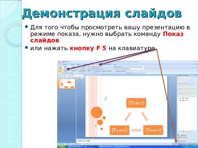 Демонстрация слайдов Для того чтобы просмотреть вашу презентацию в режиме показа, нужно выбрать команду Показ слайдов или  нажать кнопку F 5  на клавиатуре.   