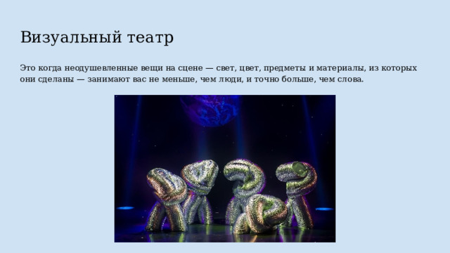 Визуальный театр Это когда неодушевленные вещи на сцене — свет, цвет, предметы и материалы, из которых они сделаны — занимают вас не меньше, чем люди, и точно больше, чем слова. 