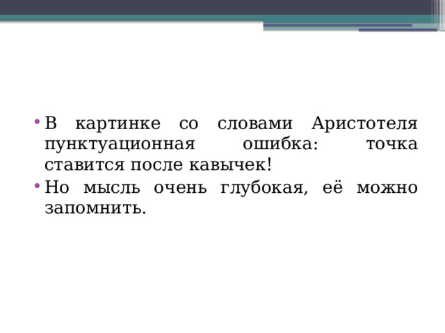 В картинке со словами Аристотеля пунктуационная ошибка: точка ставится после кавычек! Но мысль очень глубокая, её можно запомнить. 