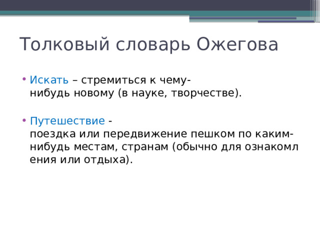 Толковый словарь Ожегова Искать – стремиться к чему-нибудь новому (в науке, творчестве). Путешествие - поездка или передвижение пешком по каким-нибудь местам, странам (обычно для ознакомления или отдыха).  