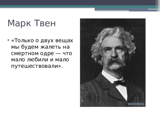 Марк Твен «Только о двух вещах мы будем жалеть на смертном одре — что мало любили и мало путешествовали». 