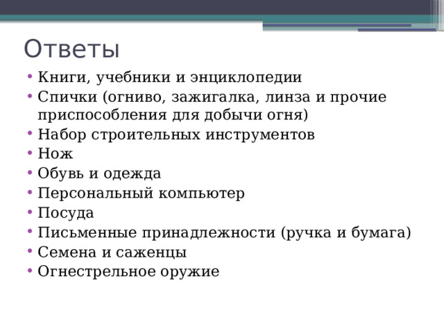 Ответы Книги, учебники и энциклопедии Спички (огниво, зажигалка, линза и прочие приспособления для добычи огня) Набор строительных инструментов Нож Обувь и одежда Персональный компьютер Посуда Письменные принадлежности (ручка и бумага) Семена и саженцы Огнестрельное оружие 