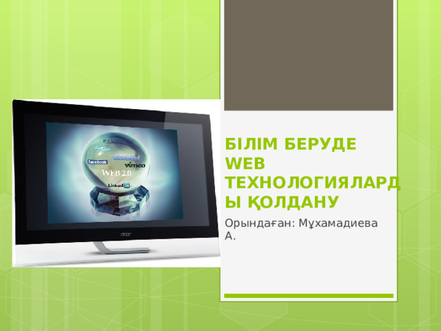 БІЛІМ БЕРУДЕ WEB ТЕХНОЛОГИЯЛАРДЫ ҚОЛДАНУ Орындаған: Мұхамадиева А. 